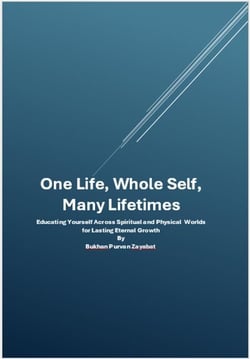 One Life, Whole Self, Many Lifetimes: Educating Yourself Across Worlds — Integrating Spirit, Mind, and Body for Lasting Eternal Growth