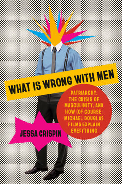 What Is Wrong with Men - Patriarchy, the Crisis of Masculinity, and How (Of Course) Michael Douglas Films Explain Everything