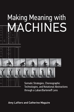 Making Meaning with Machines - Somatic Strategies, Choreographic Technologies, and Notational Abstractions through a Laban/Bartenieff Lens