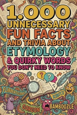 1.000 Unnecessary Fun Facts and Trivia About Etymology &amp; Quirky Words You Don't Need to Know