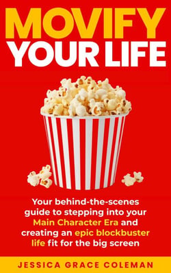 Movify Your Life: Your Behind-the-Scenes Guide to Stepping Into Your Main Character Era and Creating an Epic Blockbuster Life Fit for the Big Screen