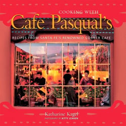 Cooking with Cafe Pasqual's - Recipes from Santa Fe's Renowned Corner Cafe [A Cookbook]