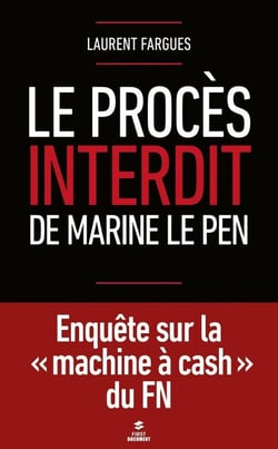 Le procès interdit de Marine Le Pen - Enquête surla "machine à cash" du FN