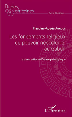 Les fondements religieux du pouvoir néocolonial au Gabon - La construction de l'ethnie philosophique