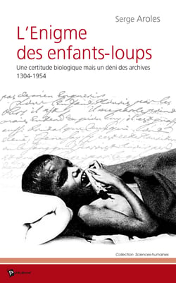 L'Enigme des enfants-loups - Une certitude biologique mais un déni des archives 1304-1954 