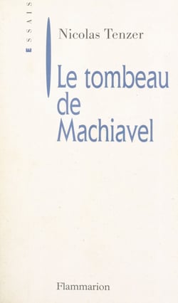 Le tombeau de Machiavel - De la corruption intellectuelle de la politique