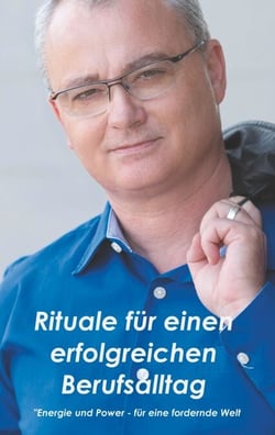 Rituale für einen erfolgreichen Berufsalltag - Energie und Power - für eine fordernde Welt