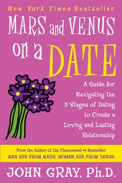 Mars and Venus on a Date - A Guide for Navigating the 5 Stages of Dating to Create a Loving and Lasting Relationship
