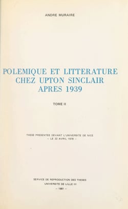 Polémique et littérature chez Upton Sinclair après 1939 (2) - Thèse présentée devant l'Université de Nice, le 22 avril 1978