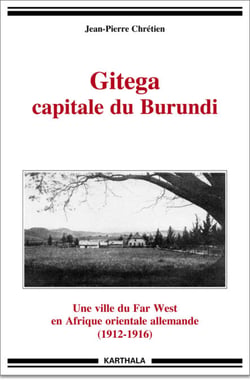 Gitega capitale du Burundi - Une ville du Far West en Afrique orientale allemande (1912-1916)