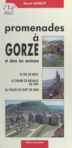 Promenades à Gorze et dans les environs - Le Val de Metz, le champ de bataille de 1870, la vallée du Rupt de Mad