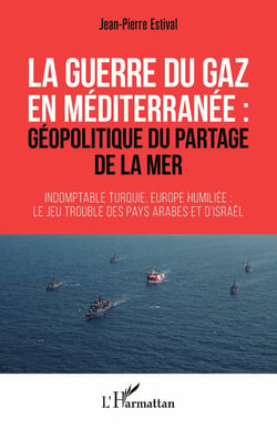 La guerre du gaz en Méditerranée : - géopolitique du partage de la mer Indomptable Turquie, Europe humiliée : le jeu trouble des pays arabes et d'Israël - Indomptable Turquie, Europe humiliée : le jeu trouble des pays arabes et d'Israël
