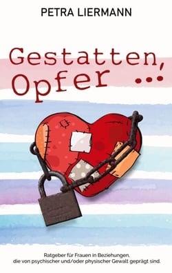 Gestatten, Opfer ... - Ratgeber für Frauen in Beziehungen, die von psychischer und/oder physischer Gewalt geprägt sind