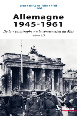 Allemagne 1945-1961 - De la « catastrophe » à la construction du Mur. Volume 1/3