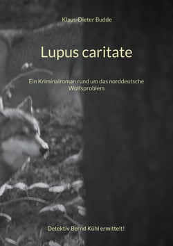 Lupus caritate - Ein Kriminalroman rund um das norddeutsche Wolfsproblem