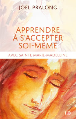 Apprendre à s'accepter soi-même - Avec sainte Marie-Madeleine
