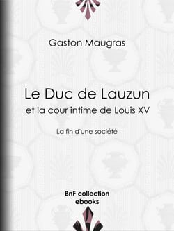 Le Duc de Lauzun et la cour intime de Louis XV - La fin d'une société