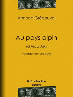 Au pays alpin (d'Aix à Aix) - Voyages en tous pays