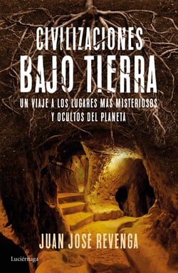 Civilizaciones bajo tierra - Un viaje a los lugares más misteriosos y ocultos del planeta