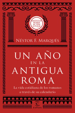 Un año en la antigua Roma - La vida cotidiana de los romanos a través de su calendario