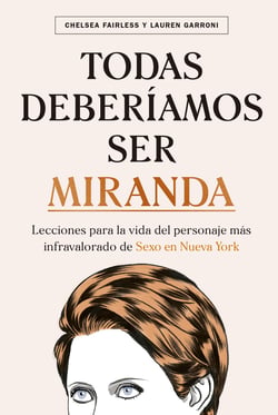 Todas deberíamos ser Miranda - Lecciones para la vida del personaje más infravalorado de Sexo en Nueva York
