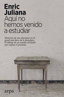 Aquí no hemos venido a estudiar - Memoria de una discusión en el penal más duro de la dictadura. El debate de un mundo olvidado que explica el presente.