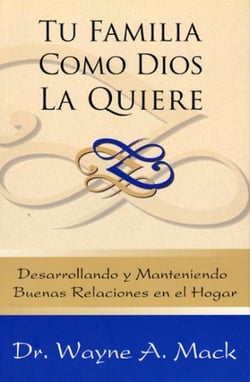 Tu familia como Dios la quiere - Desarrollando y manteniendo buenas relaciones en el hogar