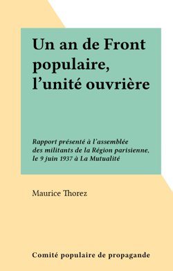 Un an de Front populaire, l'unité ouvrière - Rapport présenté à l'assemblée des militants de la Région parisienne, le 9 juin 1937 à La Mutualité