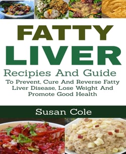 Fatty Liver - Recipes and Guide To Prevent, Cure And Reverse Fatty Liver Disease, Lose Weight And Promote Good Health