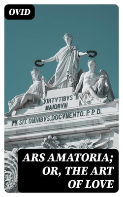 Ars Amatoria; or, The Art Of Love - Literally Translated into English Prose, with Copious Notes