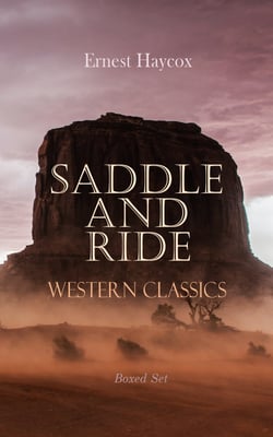 Saddle and Ride: Western Classics - Boxed Set - 50+ Wild West Adventure Books in One Volume