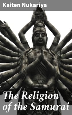 The Religion of the Samurai - A Study of Zen Philosophy and Discipline in China and Japan