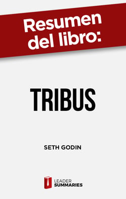 Resumen del libro "Tribus" de Seth Godin - Por qué son necesarias las tribus de consumidores y líderes que las guíen