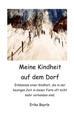 Meine Kindheit auf dem Dorf - Erlebnisse einer Kindheit, die in der heutigen Zeit in dieser Form oft nicht mehr vorhanden sind.