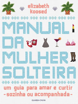 Manual da mulher solteira - Um guia para amar e curtir (sozinha ou acompanhada)