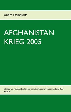 Afghanistan Krieg 2005 - Edition von Feldpostbriefen aus dem 7. Deutschen Einsatzverband ISAF KABUL