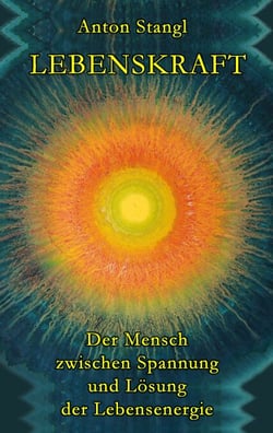 Lebenskraft - Der Mensch zwischen Spannung und Lösung seiner Lebensenergie