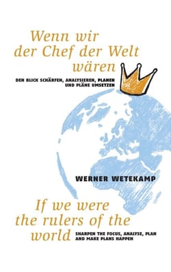 Wenn wir der Chef der Welt wären - Den Blick schärfen, analysieren, planen und Pläne umsetzen