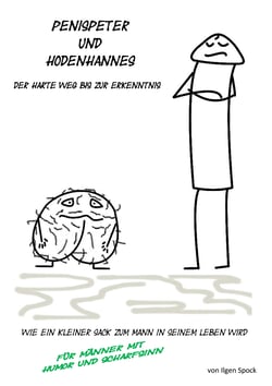 Penispeter und Hodenhannes - der harte Weg bis zur Erkenntnis - wie ein kleiner Sack zum Mann in seinem Leben wird