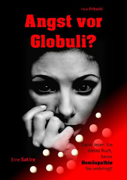 Angst vor Globuli? - Dann lesen Sie dieses Buch, bevor Homöopathie Sie umbringt!