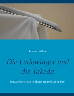 Die Ludowinger und die Takeda - Feudale Herrschaft in Thüringen und Kai no kuni