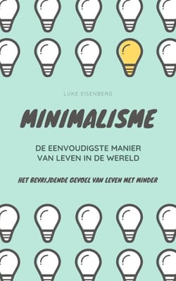 MINIMALISME...De Eenvoudigste Manier Van Leven In De Wereld - Het Bevrijdende Gevoel Van Leven Met Minder