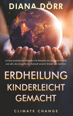 Erdheilung kinderleicht gemacht - Auroras praktischer Ratgeber mit Ritualen für die ganze Familie und alle, die etwas für die Zukunft unserer Kinder tun möchten.