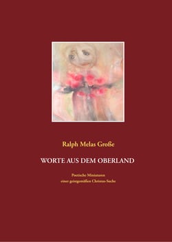 Worte aus dem Oberland - Poetische Miniaturen aus christlich spiritueller Sicht