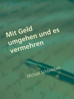 Mit Geld umgehen und es vermehren - Geld verstehen und vermehren
