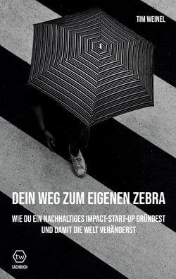 Dein Weg zum eigenen Zebra - Wie du ein nachhaltiges Impact Start-Up gründest und damit die Welt veränderst