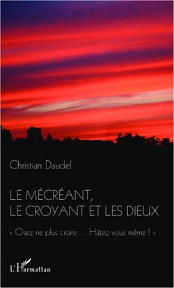 Le mécréant, le croyant et les dieux - "osez ne plus croire...Hâtez-vous même!"