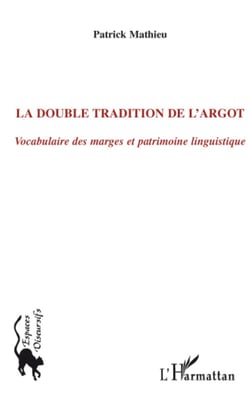 La double tradition de l'argot - Vocabulaire des marges et patrimoine linguistique