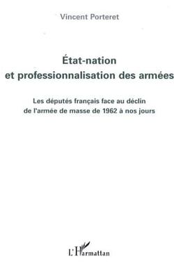 Etat-nation et professionnalisation des armées - Les députés français face au déclin de l'armée de masse de 1962 à nos jours