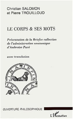 Le corps et ses mots - Présentation de la briefve collection de l'administration anatomique d'Ambroise Paré - avec translation